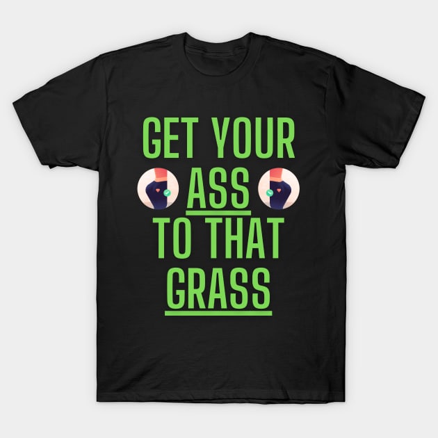 Ass To The Grass, Squat Shirt T-Shirt by Conundrum Cracker